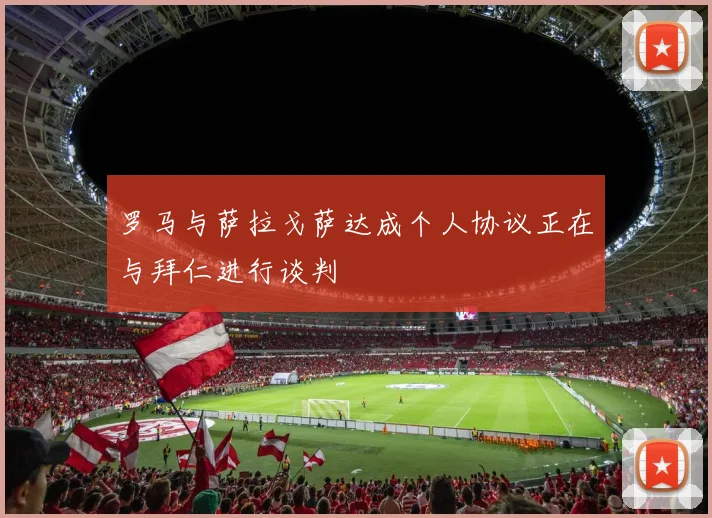 罗马与萨拉戈萨达成个人协议正在与拜仁进行谈判